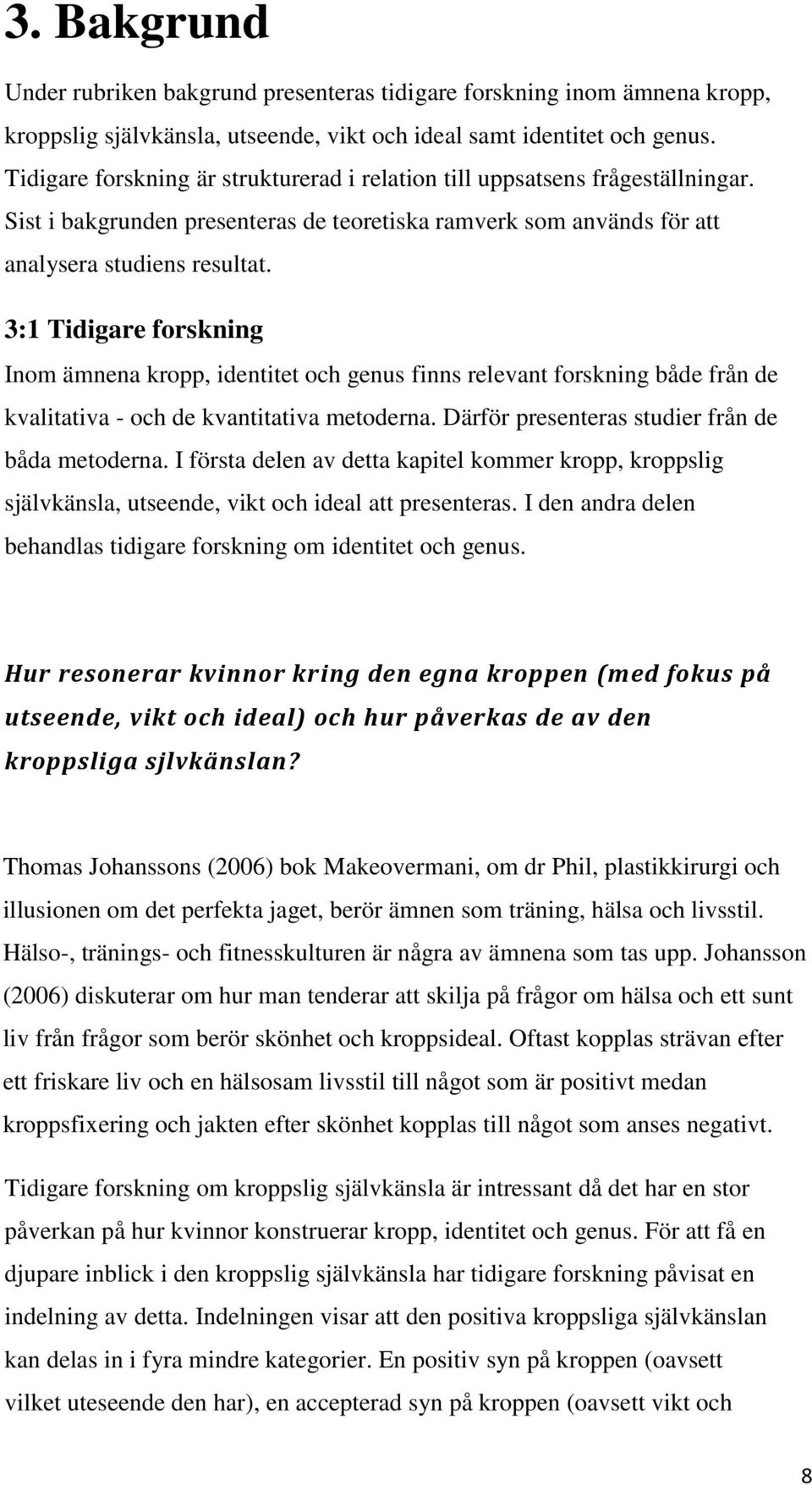 3:1 Tidigare forskning Inom ämnena kropp, identitet och genus finns relevant forskning både från de kvalitativa - och de kvantitativa metoderna. Därför presenteras studier från de båda metoderna.