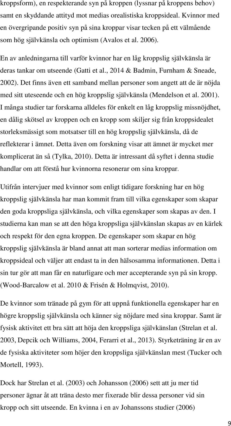 En av anledningarna till varför kvinnor har en låg kroppslig självkänsla är deras tankar om utseende (Gatti et al., 2014 & Badmin, Furnham & Sneade, 2002).