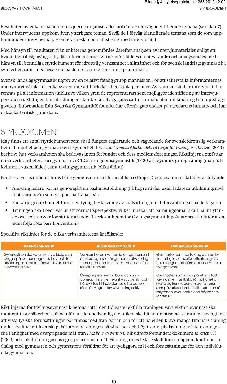 Med hänsyn till resultaten från enkäterna genomfördes därefter analysen av intervjumaterialet enligt ett kvalitativt tillvägagångssätt, där informanternas vittnesmål ställdes emot varandra och