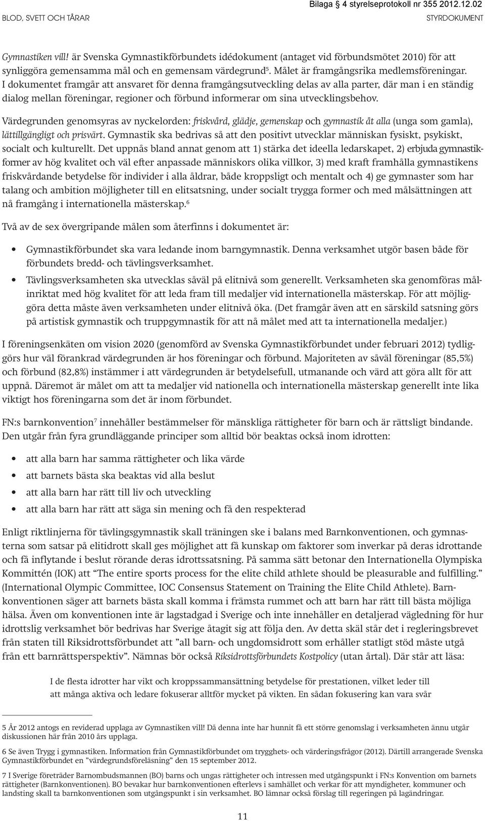 I dokumentet framgår att ansvaret för denna framgångsutveckling delas av alla parter, där man i en ständig dialog mellan föreningar, regioner och förbund informerar om sina utvecklingsbehov.