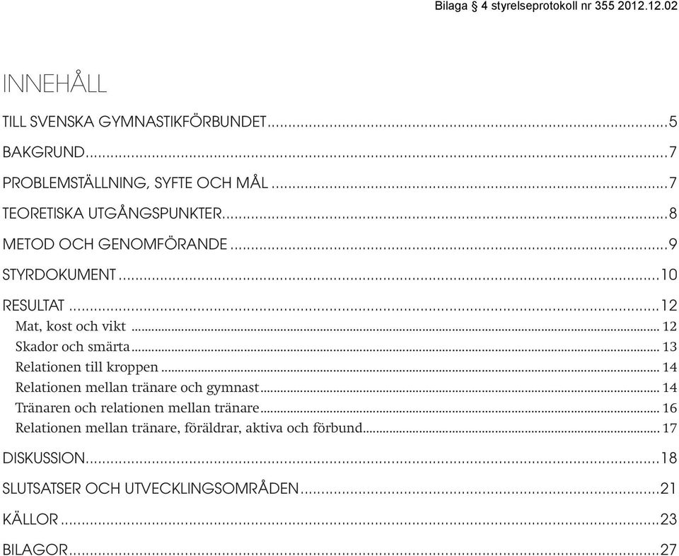 .. 13 Relationen till kroppen... 14 Relationen mellan tränare och gymnast... 14 Tränaren och relationen mellan tränare.