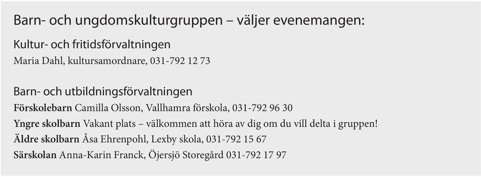 förskola, 031-792 96 30 Yngre skolbarn Vakant plats välkommen att höra av dig om du vill delta i gruppen!