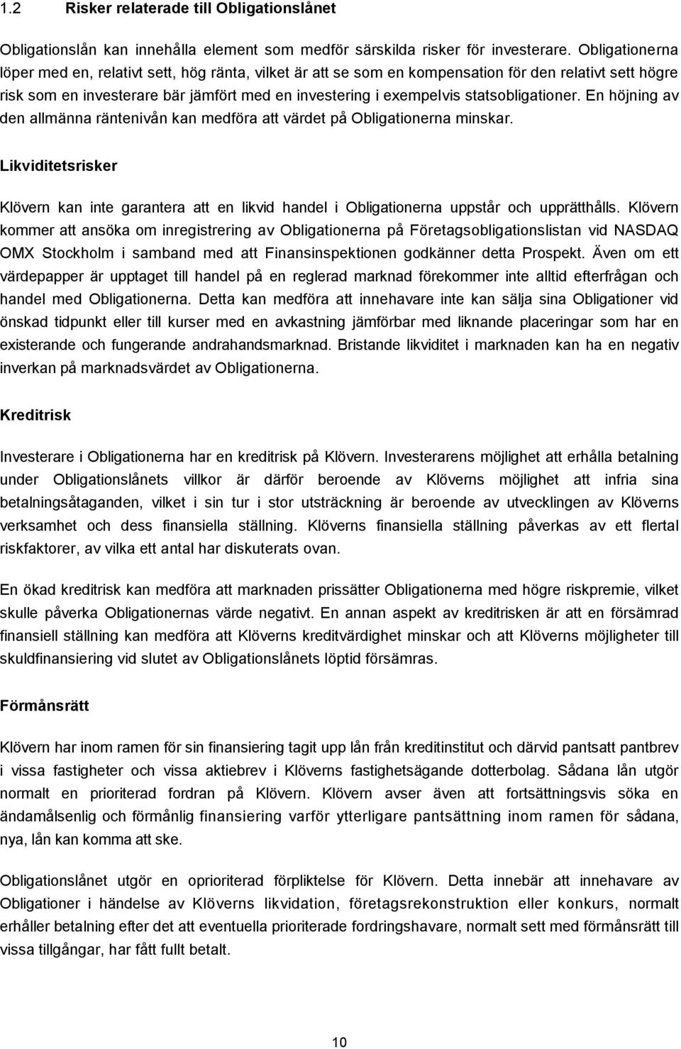 statsobligationer. En höjning av den allmänna räntenivån kan medföra att värdet på Obligationerna minskar.