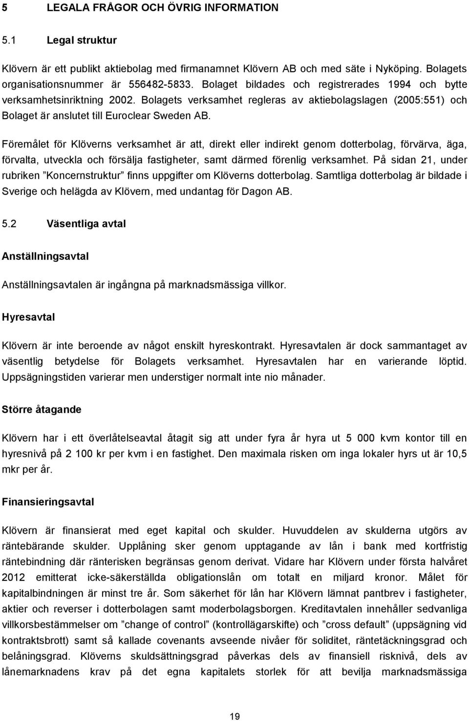 Föremålet för Klöverns verksamhet är att, direkt eller indirekt genom dotterbolag, förvärva, äga, förvalta, utveckla och försälja fastigheter, samt därmed förenlig verksamhet.