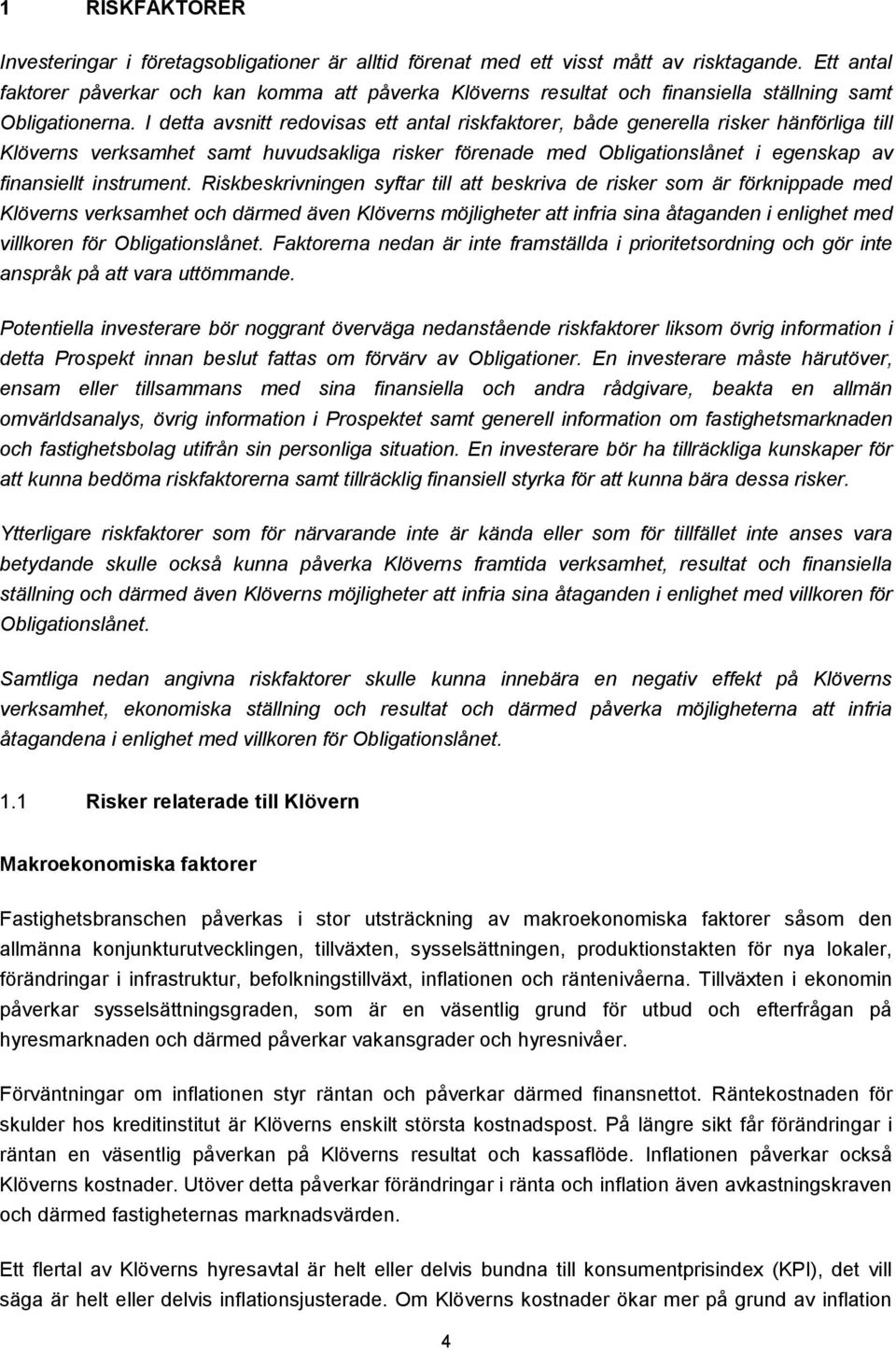 I detta avsnitt redovisas ett antal riskfaktorer, både generella risker hänförliga till Klöverns verksamhet samt huvudsakliga risker förenade med Obligationslånet i egenskap av finansiellt instrument.