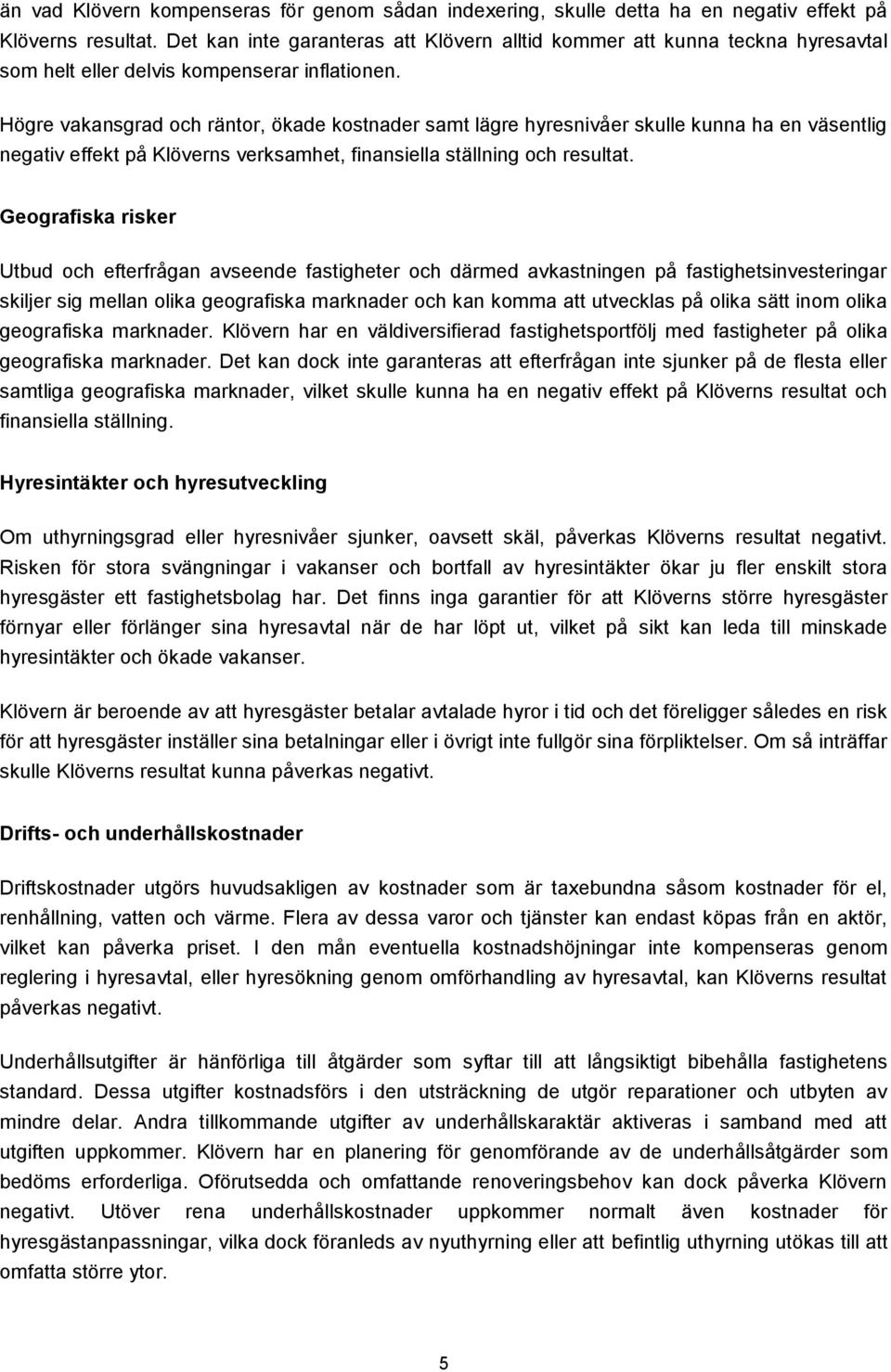 Högre vakansgrad och räntor, ökade kostnader samt lägre hyresnivåer skulle kunna ha en väsentlig negativ effekt på Klöverns verksamhet, finansiella ställning och resultat.