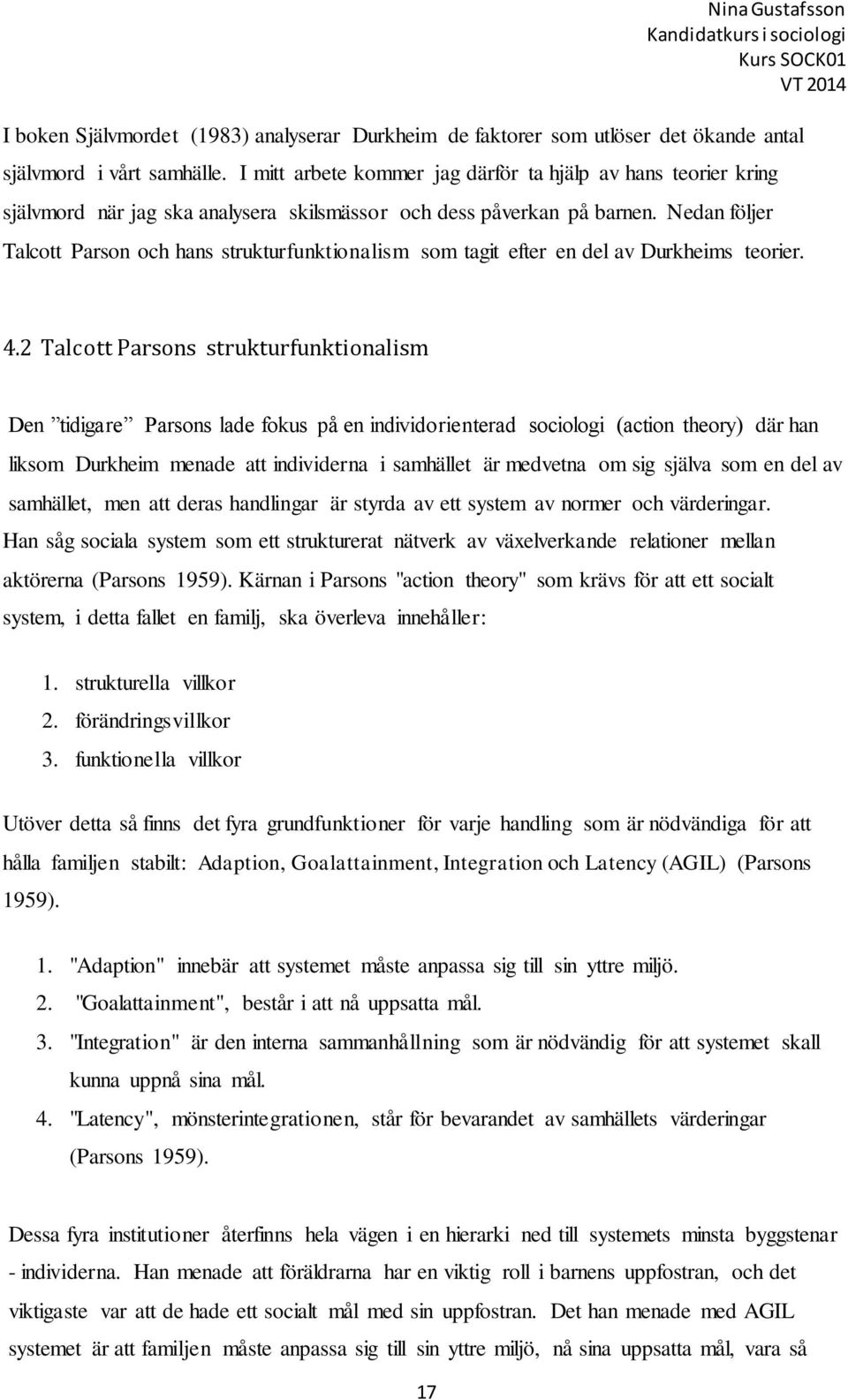 Nedan följer Talcott Parson och hans strukturfunktionalism som tagit efter en del av Durkheims teorier. 4.
