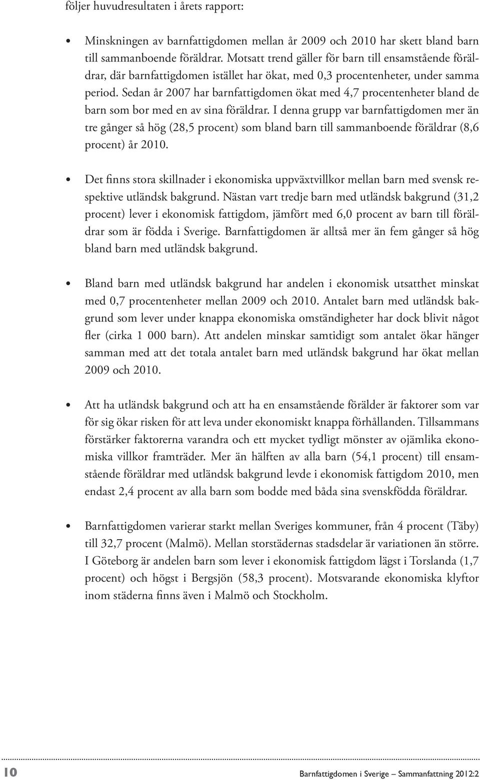 Sedan år 2007 har barnfattigdomen ökat med 4,7 procentenheter bland de barn som bor med en av sina föräldrar.