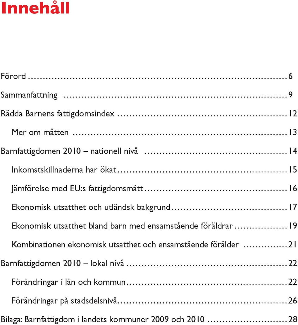 barn med ensamstående föräldrar 19 Kombinationen ekonomisk utsatthet och ensamstående förälder 21 Barnfattigdomen 2010 lokal nivå 22