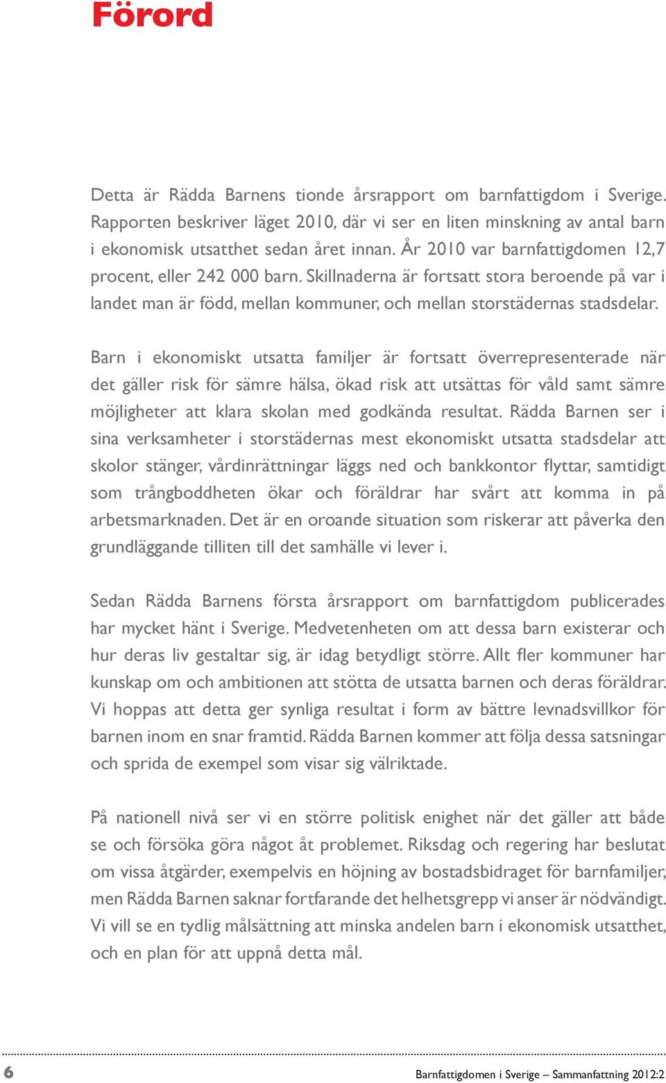 Barn i ekonomiskt utsatta familjer är fortsatt överrepresenterade när det gäller risk för sämre hälsa, ökad risk att utsättas för våld samt sämre möjligheter att klara skolan med godkända resultat.