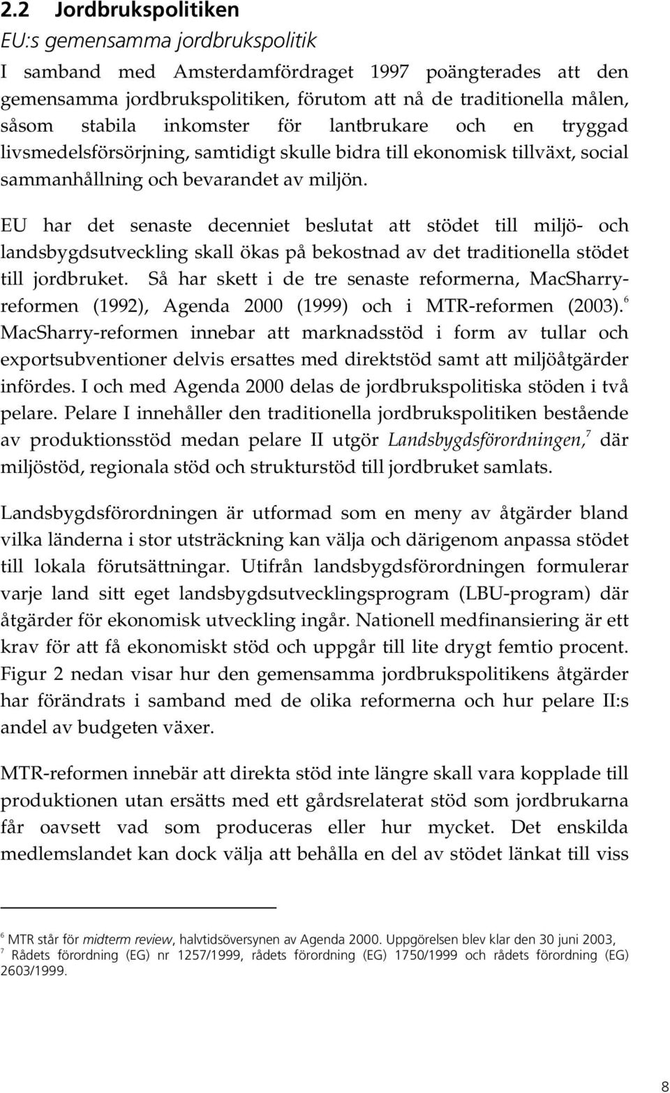 EU har det senaste decenniet beslutat att stödet till miljö- och landsbygdsutveckling skall ökas på bekostnad av det traditionella stödet till jordbruket.