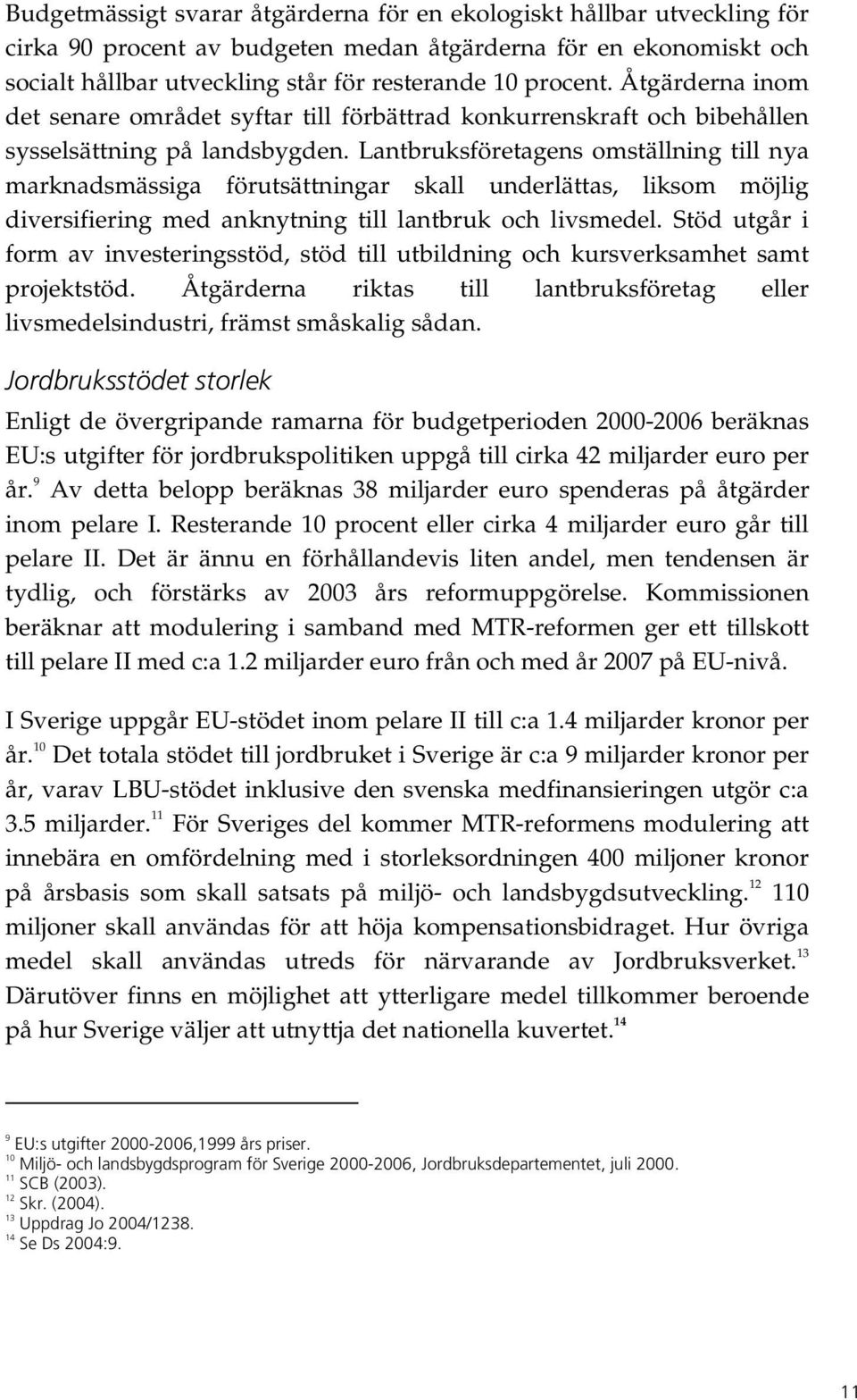 Lantbruksföretagens omställning till nya marknadsmässiga förutsättningar skall underlättas, liksom möjlig diversifiering med anknytning till lantbruk och livsmedel.