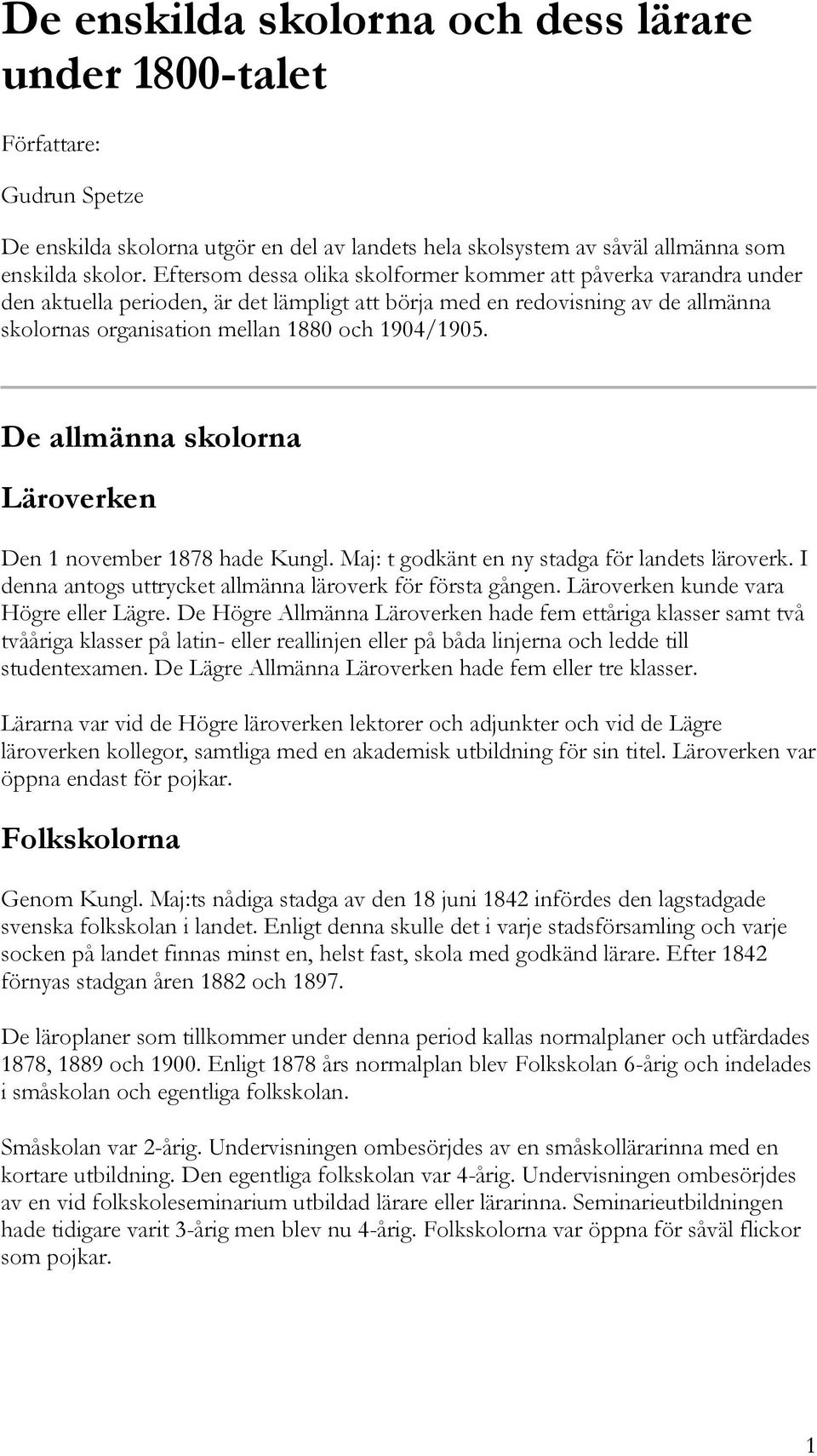 De allmänna skolorna Läroverken Den 1 november 1878 hade Kungl. Maj: t godkänt en ny stadga för landets läroverk. I denna antogs uttrycket allmänna läroverk för första gången.