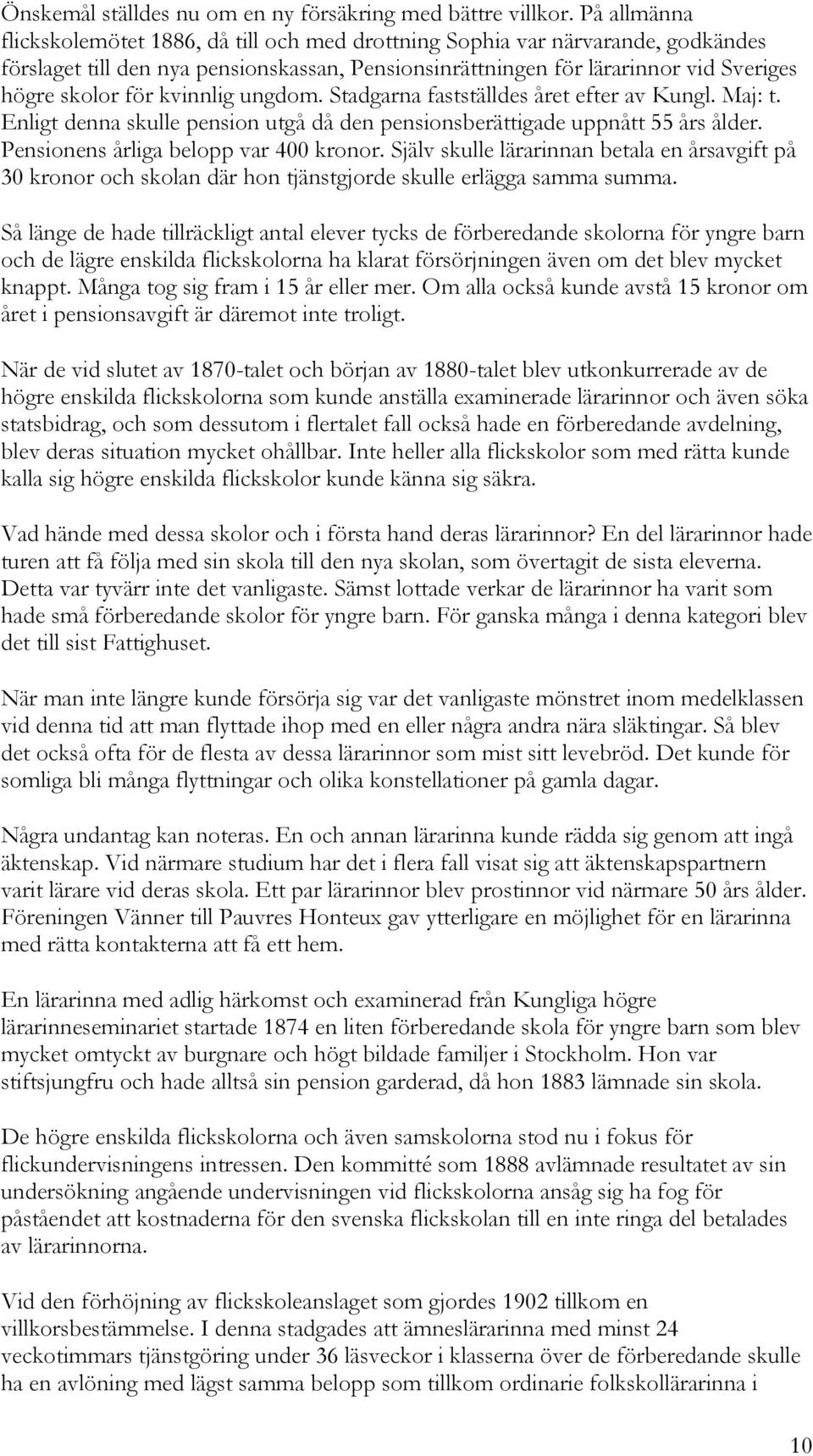 kvinnlig ungdom. Stadgarna fastställdes året efter av Kungl. Maj: t. Enligt denna skulle pension utgå då den pensionsberättigade uppnått 55 års ålder. Pensionens årliga belopp var 400 kronor.