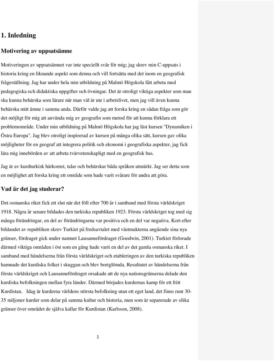 Det är otroligt viktiga aspekter som man ska kunna behärska som lärare när man väl är ute i arbetslivet, men jag vill även kunna behärska mitt ämne i samma anda.