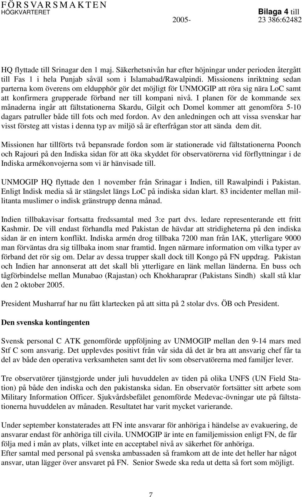 I planen för de kommande sex månaderna ingår att fältstationerna Skardu, Gilgit och Domel kommer att genomföra 5-10 dagars patruller både till fots och med fordon.