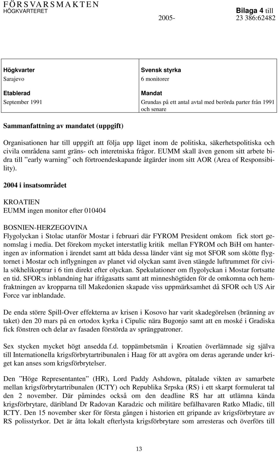 EUMM skall även genom sitt arbete bidra till early warning och förtroendeskapande åtgärder inom sitt AOR (Area of Responsibility).