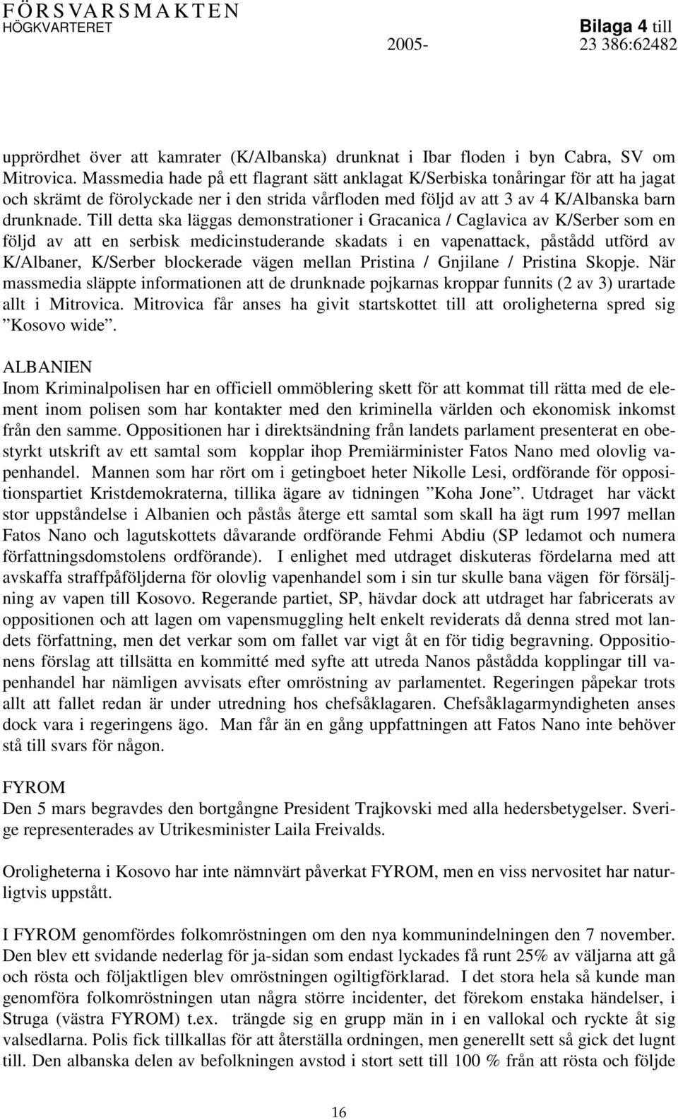 Till detta ska läggas demonstrationer i Gracanica / Caglavica av K/Serber som en följd av att en serbisk medicinstuderande skadats i en vapenattack, påstådd utförd av K/Albaner, K/Serber blockerade