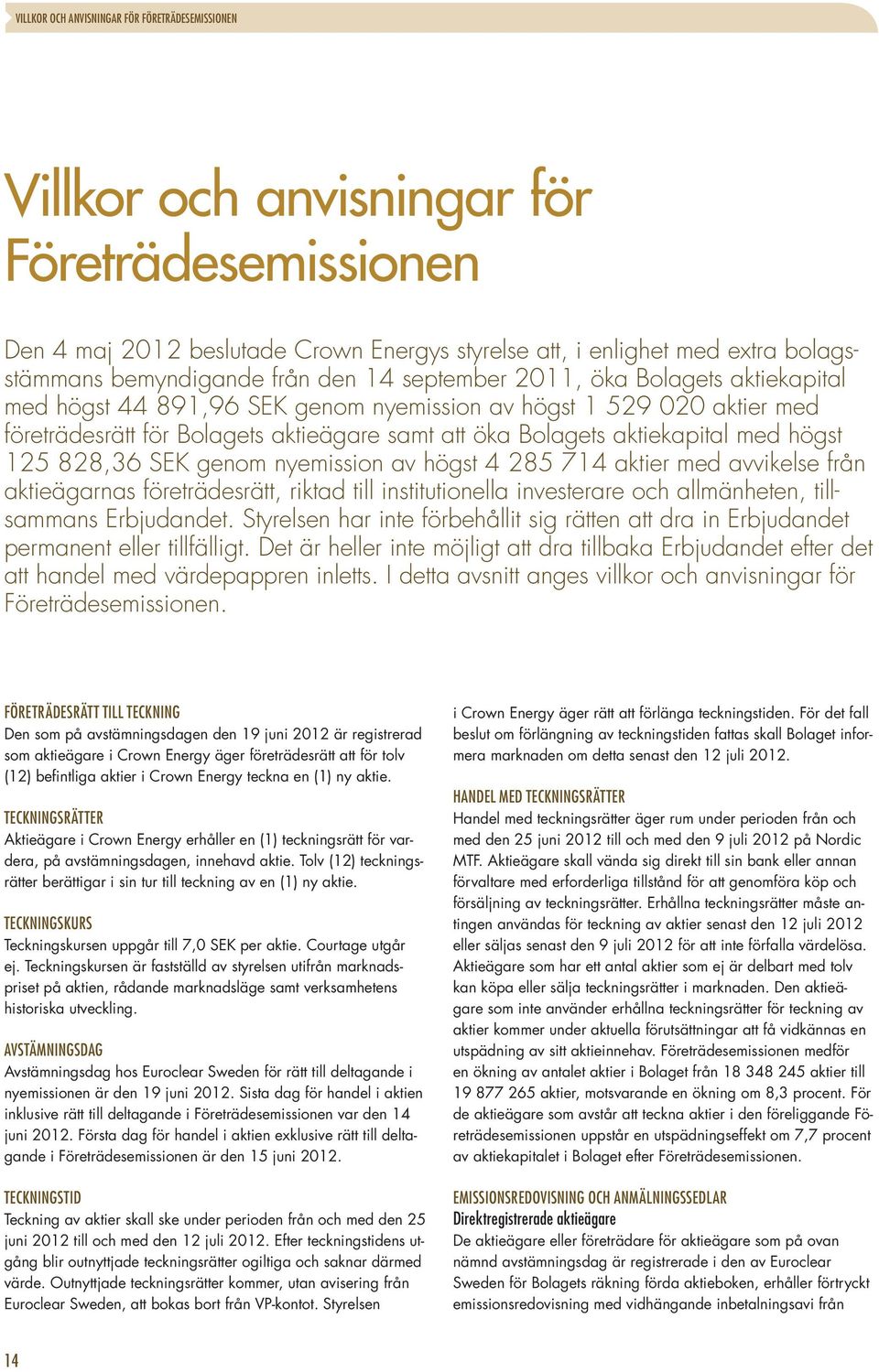med högst 125 828,36 SEK genom nyemission av högst 4 285 714 aktier med avvikelse från aktieägarnas företrädesrätt, riktad till institutionella investerare och allmänheten, tillsammans Erbjudandet.
