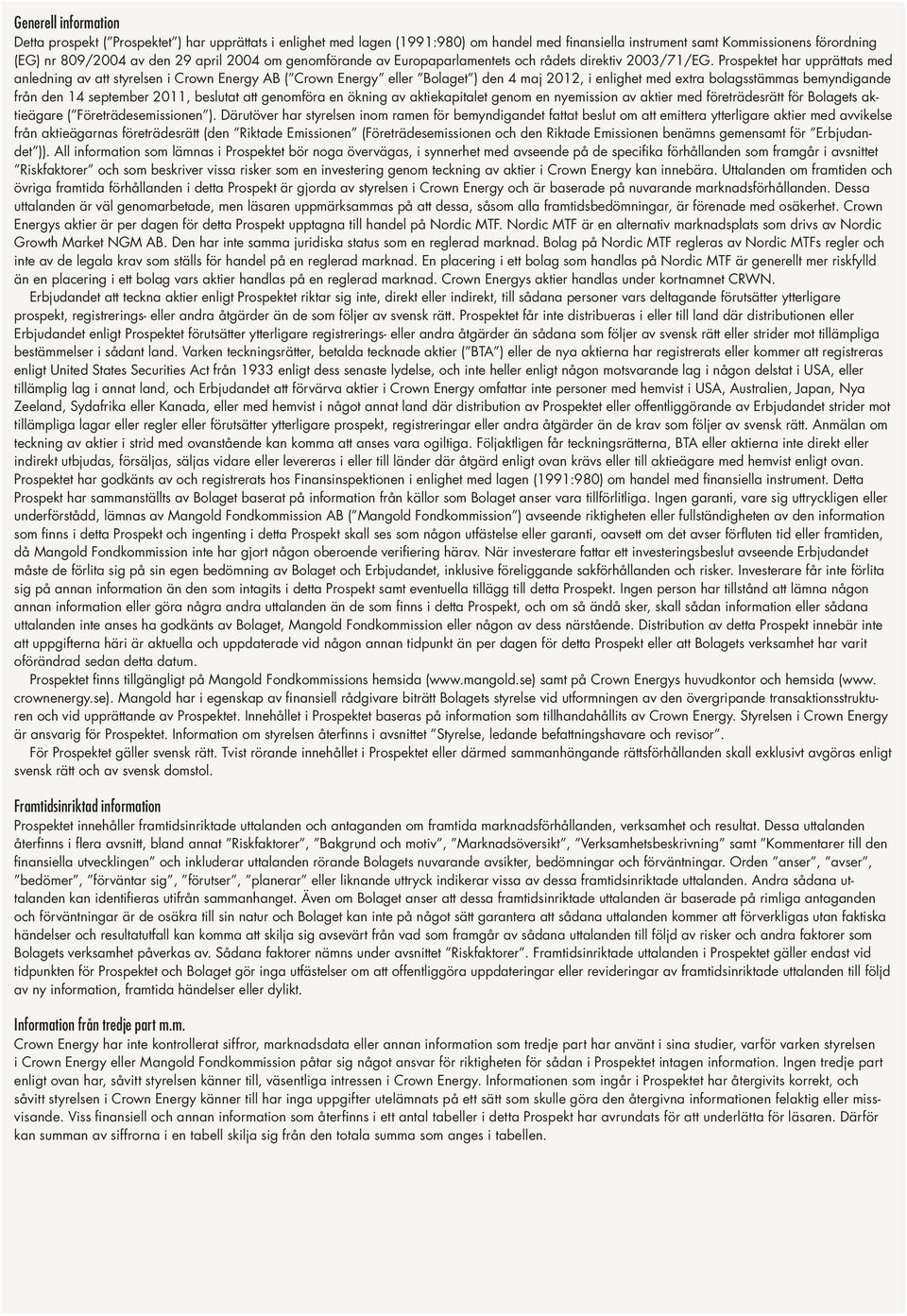 Prospektet har upprättats med anledning av att styrelsen i Crown Energy AB ( Crown Energy eller Bolaget ) den 4 maj 2012, i enlighet med extra bolagsstämmas bemyndigande från den 14 september 2011,