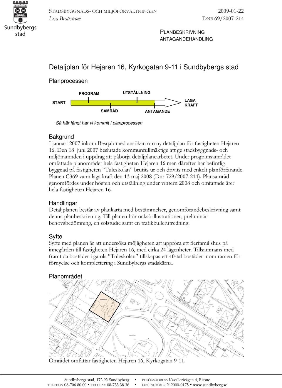 Den 18 juni 2007 beslutade kommunfullmäktige att ge stadsbyggnads- och miljönämnden i uppdrag att påbörja detaljplanearbetet.