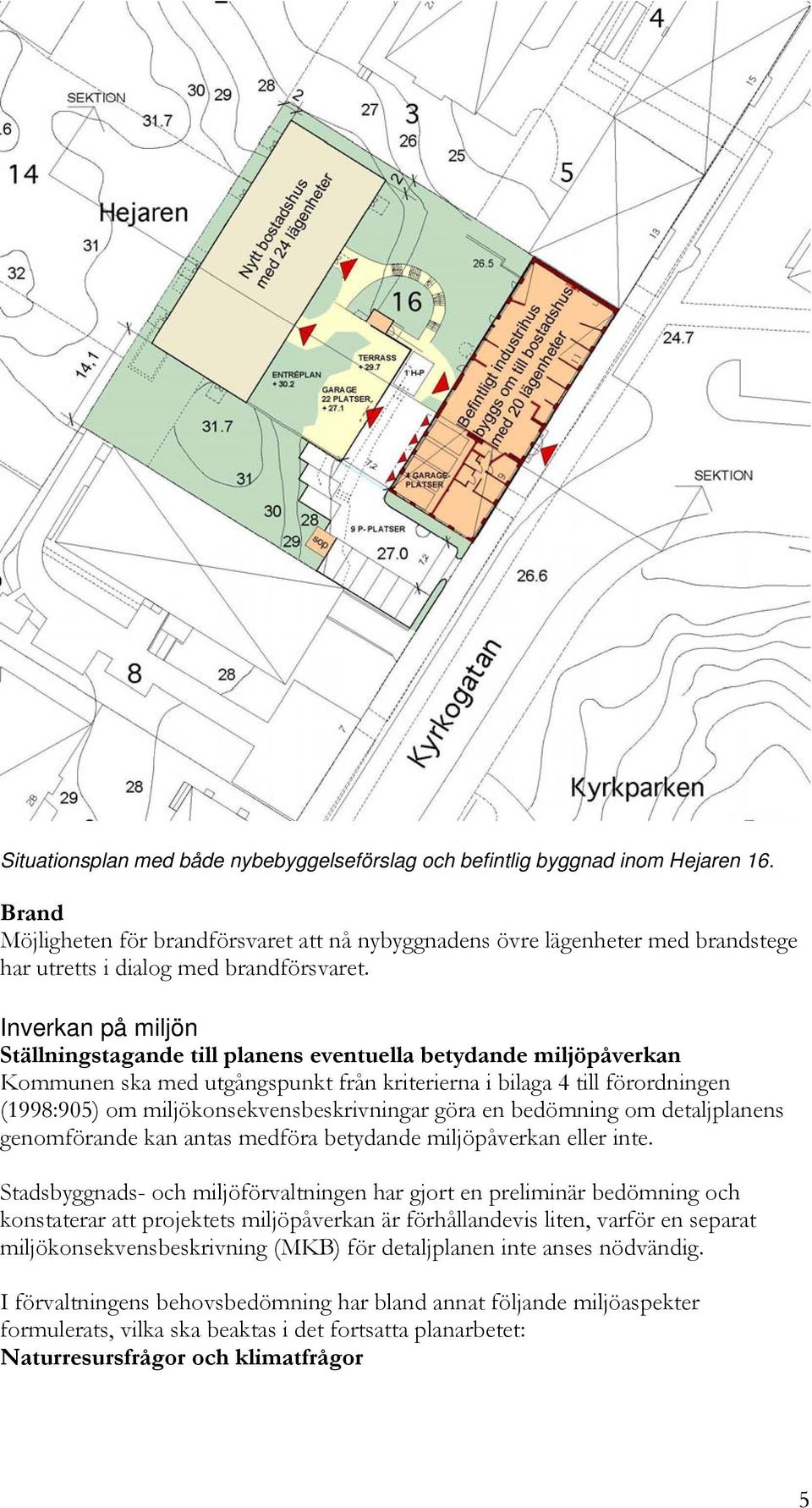 Inverkan på miljön Ställningstagande till planens eventuella betydande miljöpåverkan Kommunen ska med utgångspunkt från kriterierna i bilaga 4 till förordningen (1998:905) om