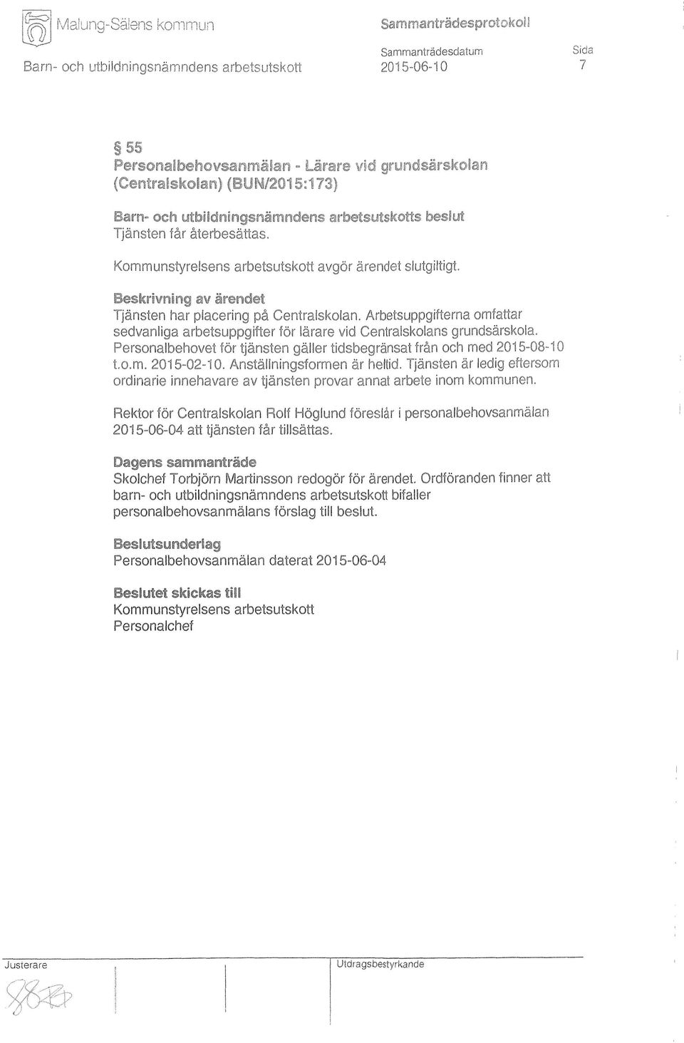 Arbetsuppgifterna omfattar sedvanliga arbetsuppgifter för lärare vid Centralskolans grundsärskola. Personalbehovet för tjänsten gäller tidsbegränsat från och med 2015-08-10 t.o.m. 2015-02-10.