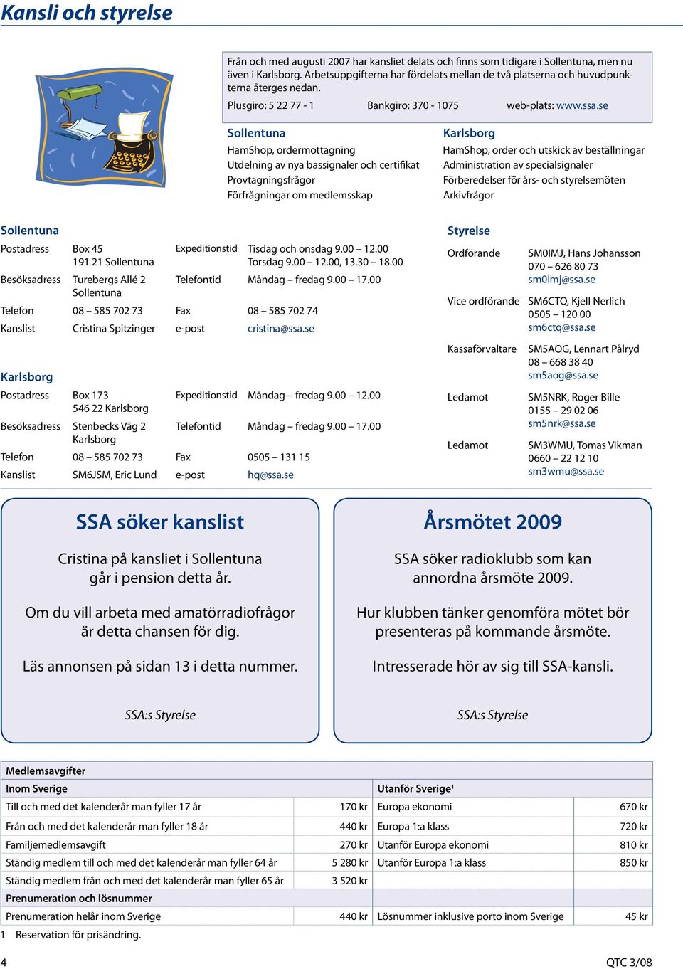 se Sollentuna HamShop, ordermottagning Utdelning av nya bassignaler och certifikat Provtagningsfrågor Förfrågningar om medlemsskap Karlsborg HamShop, order och utskick av beställningar Administration