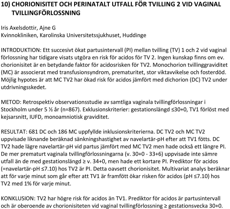 chorionisitet är en betydande faktor för acidosrisken för TV2. Monochorion tvillinggraviditet (MC) är associerat med transfusionsyndrom, prematuritet, stor viktavvikelse och fosterdöd.