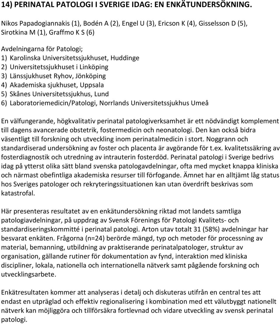 Universitetssjukhuset i Linköping 3) Länssjukhuset Ryhov, Jönköping 4) Akademiska sjukhuset, Uppsala 5) Skånes Universitetssjukhus, Lund 6) Laboratoriemedicin/Patologi, Norrlands Universitetssjukhus