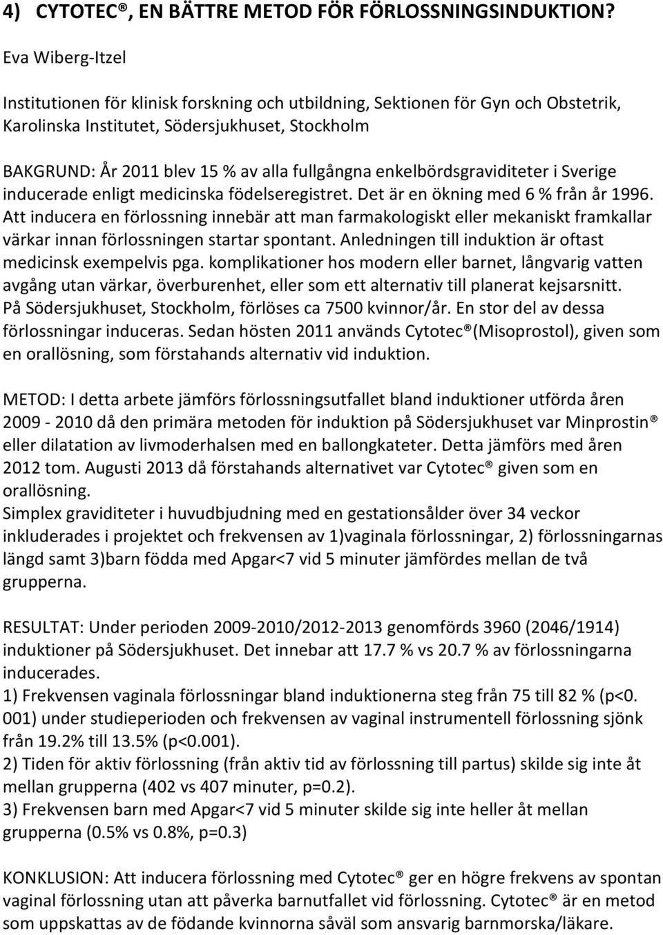 enkelbördsgraviditeter i Sverige inducerade enligt medicinska födelseregistret. Det är en ökning med 6 % från år 1996.