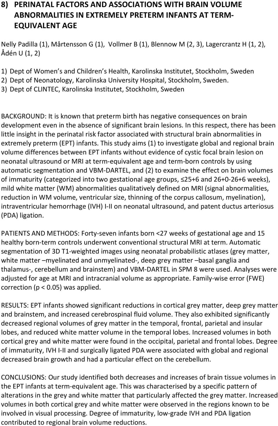 3) Dept of CLINTEC, Karolinska Institutet, Stockholm, Sweden BACKGROUND: It is known that preterm birth has negative consequences on brain development even in the absence of significant brain lesions.