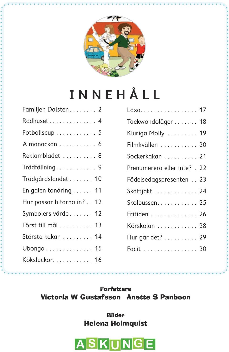 ..... 11 Skattjakt............. 24 Hur passar bitarna in?.. 12 Skolbussen............ 25 Symbolers värde....... 12 Fritiden.............. 26 Först till mål.......... 13 Körskolan.