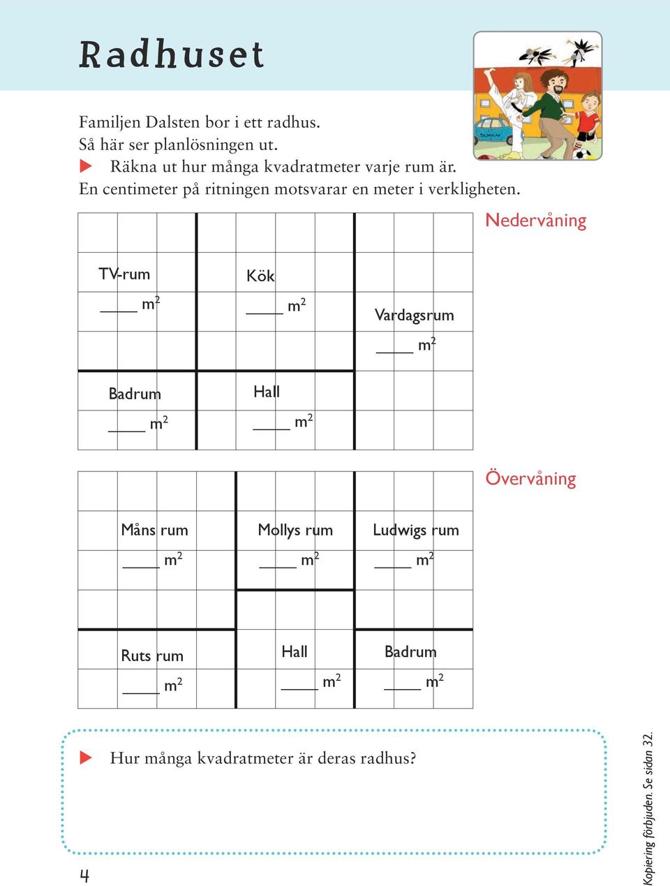 En centimeter på ritningen motsvarar en meter i verkligheten.