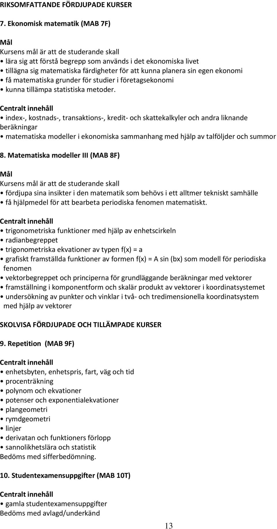 egen ekonomi få matematiska grunder för studier i företagsekonomi kunna tillämpa statistiska metoder.