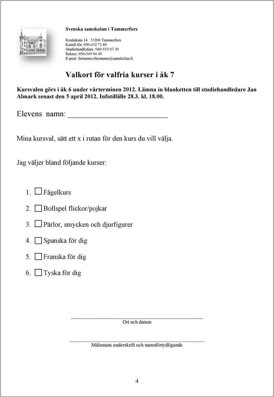 Lämna in blanketten till studiehandledare Jan Almark senast den 5 april 2012. Infotillälle 28.3. kl. 18.00.