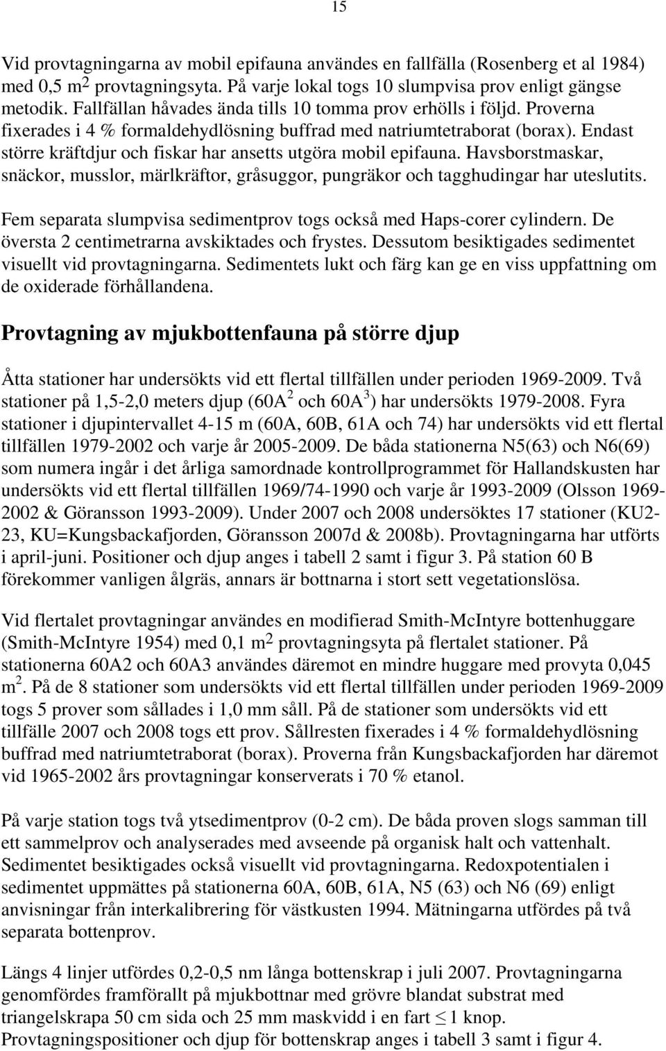 Endast större kräftdjur och fiskar har ansetts utgöra mobil epifauna. Havsborstmaskar, snäckor, musslor, märlkräftor, gråsuggor, pungräkor och tagghudingar har uteslutits.