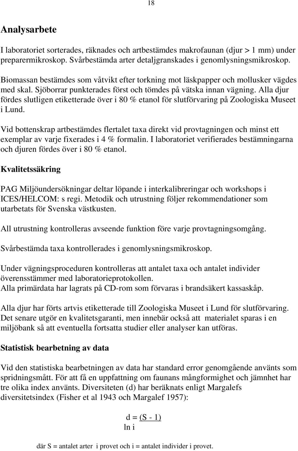 Alla djur fördes slutligen etiketterade över i 8 % etanol för slutförvaring på Zoologiska Museet i Lund.