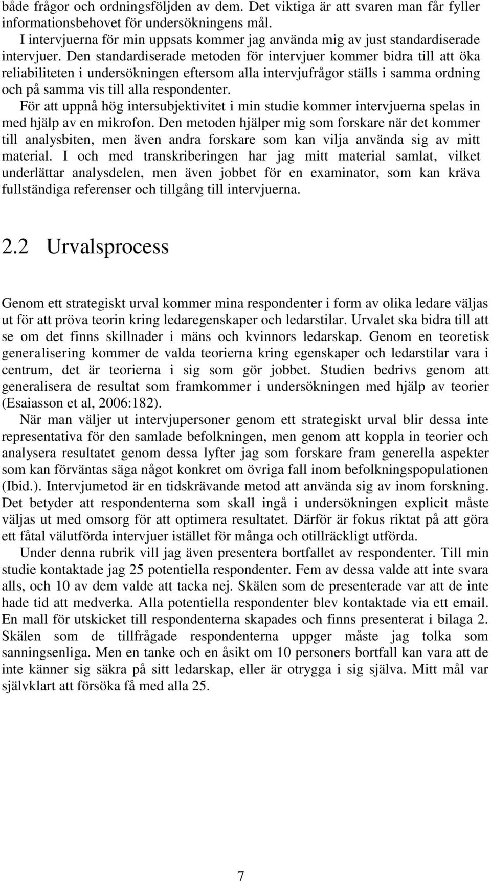 Den standardiserade metoden för intervjuer kommer bidra till att öka reliabiliteten i undersökningen eftersom alla intervjufrågor ställs i samma ordning och på samma vis till alla respondenter.