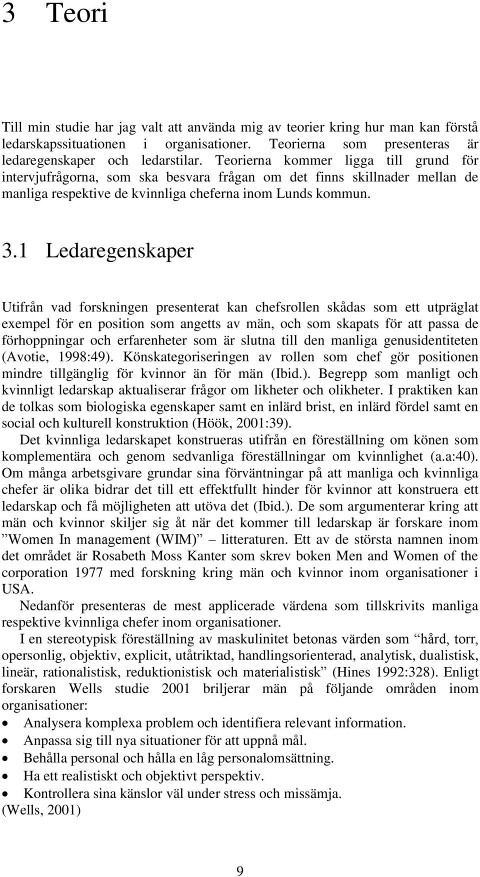 1 Ledaregenskaper Utifrån vad forskningen presenterat kan chefsrollen skådas som ett utpräglat exempel för en position som angetts av män, och som skapats för att passa de förhoppningar och