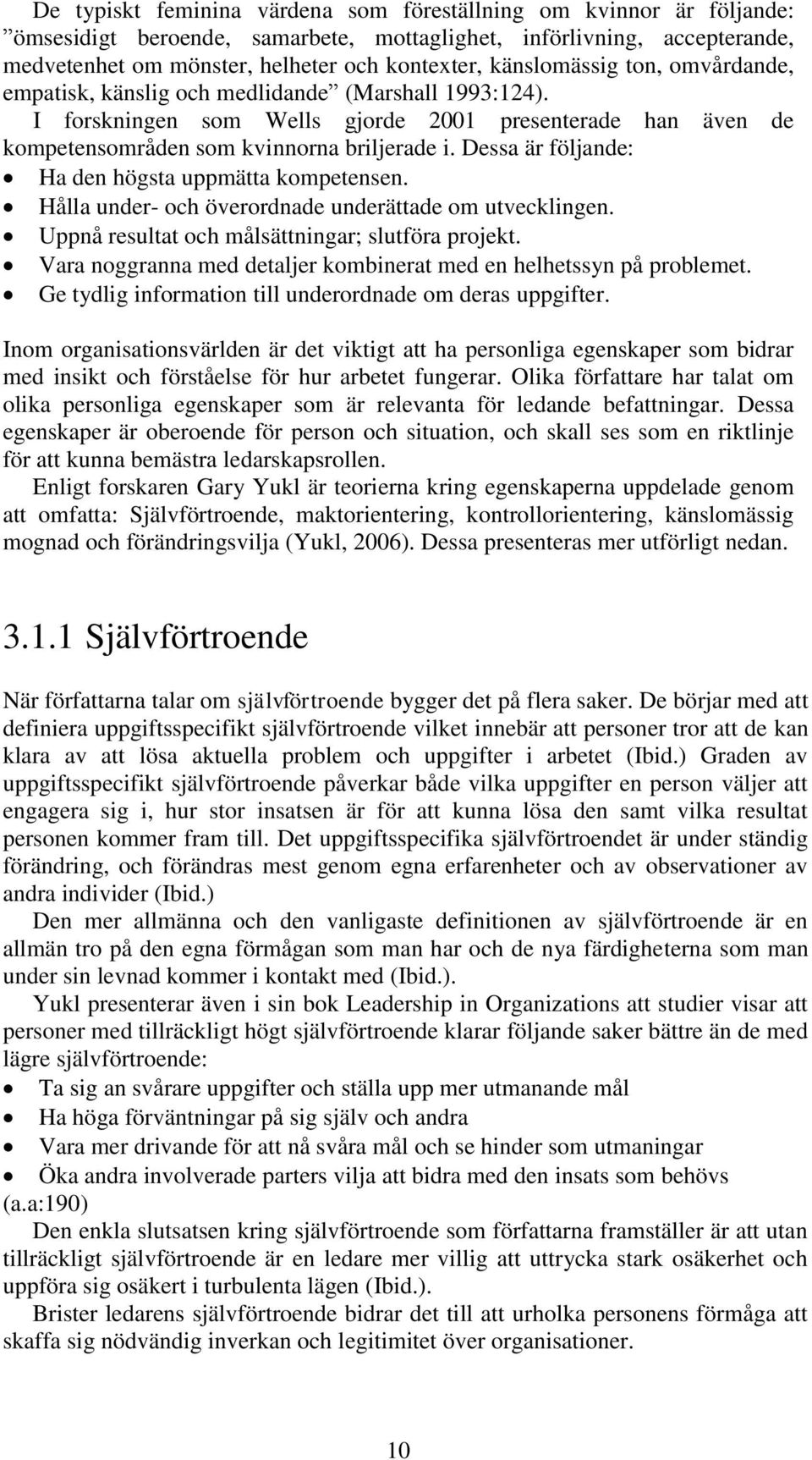 Dessa är följande: Ha den högsta uppmätta kompetensen. Hålla under- och överordnade underättade om utvecklingen. Uppnå resultat och målsättningar; slutföra projekt.