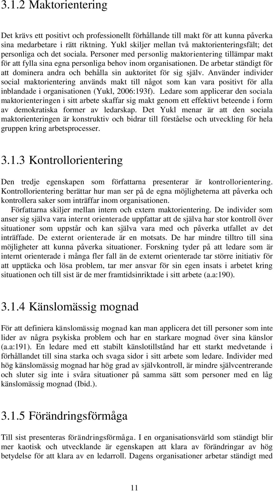 De arbetar ständigt för att dominera andra och behålla sin auktoritet för sig själv.