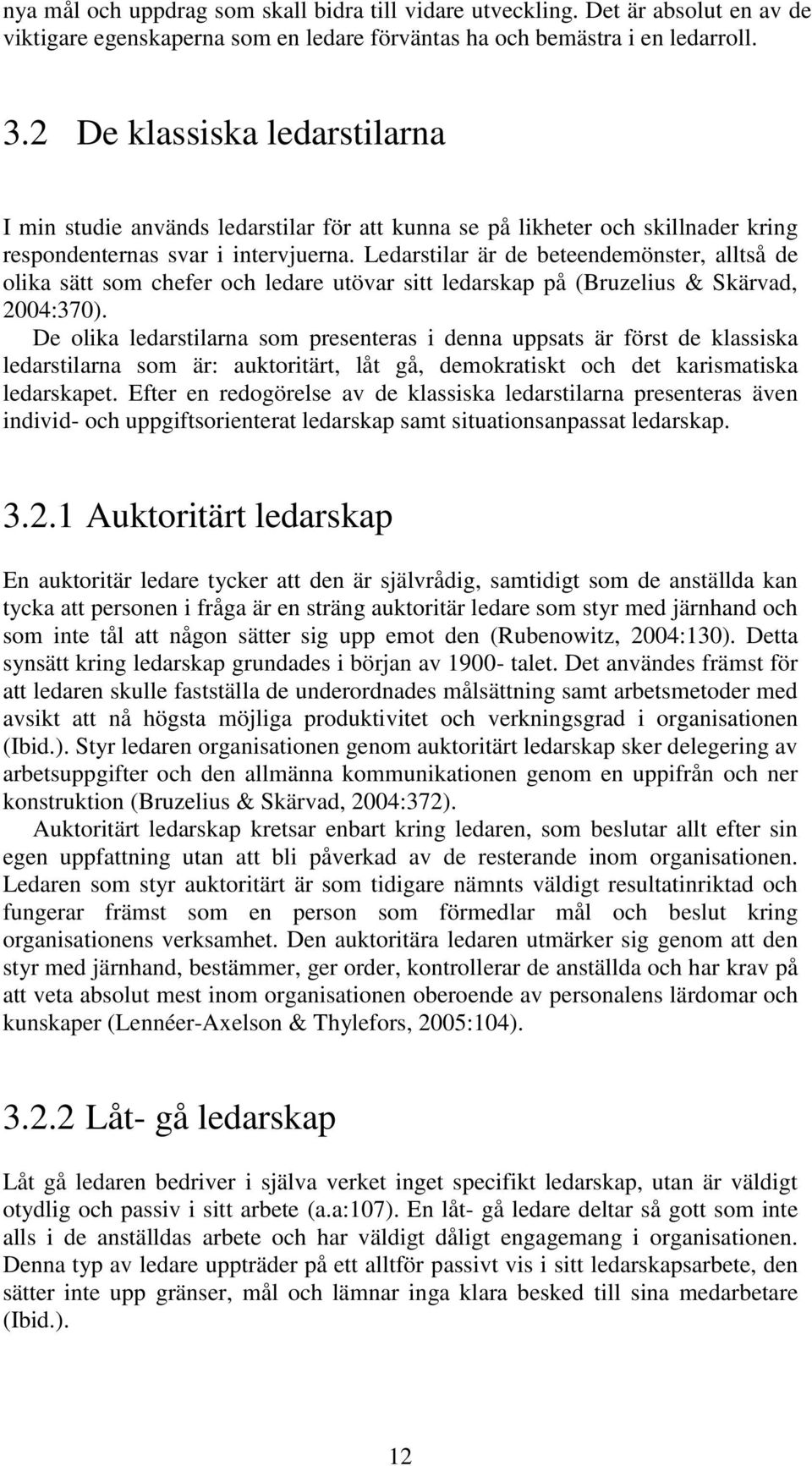 Ledarstilar är de beteendemönster, alltså de olika sätt som chefer och ledare utövar sitt ledarskap på (Bruzelius & Skärvad, 2004:370).