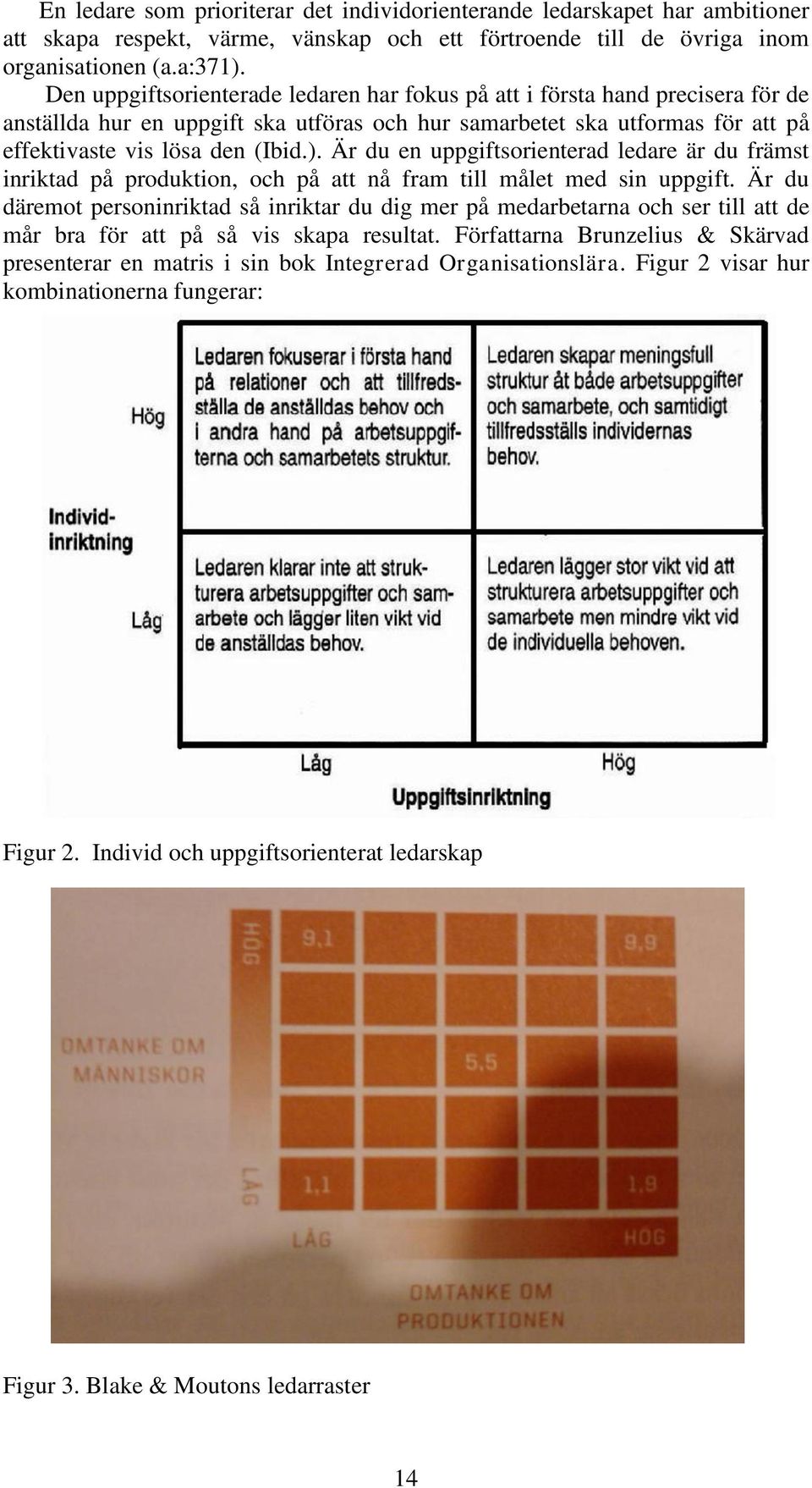 Är du en uppgiftsorienterad ledare är du främst inriktad på produktion, och på att nå fram till målet med sin uppgift.