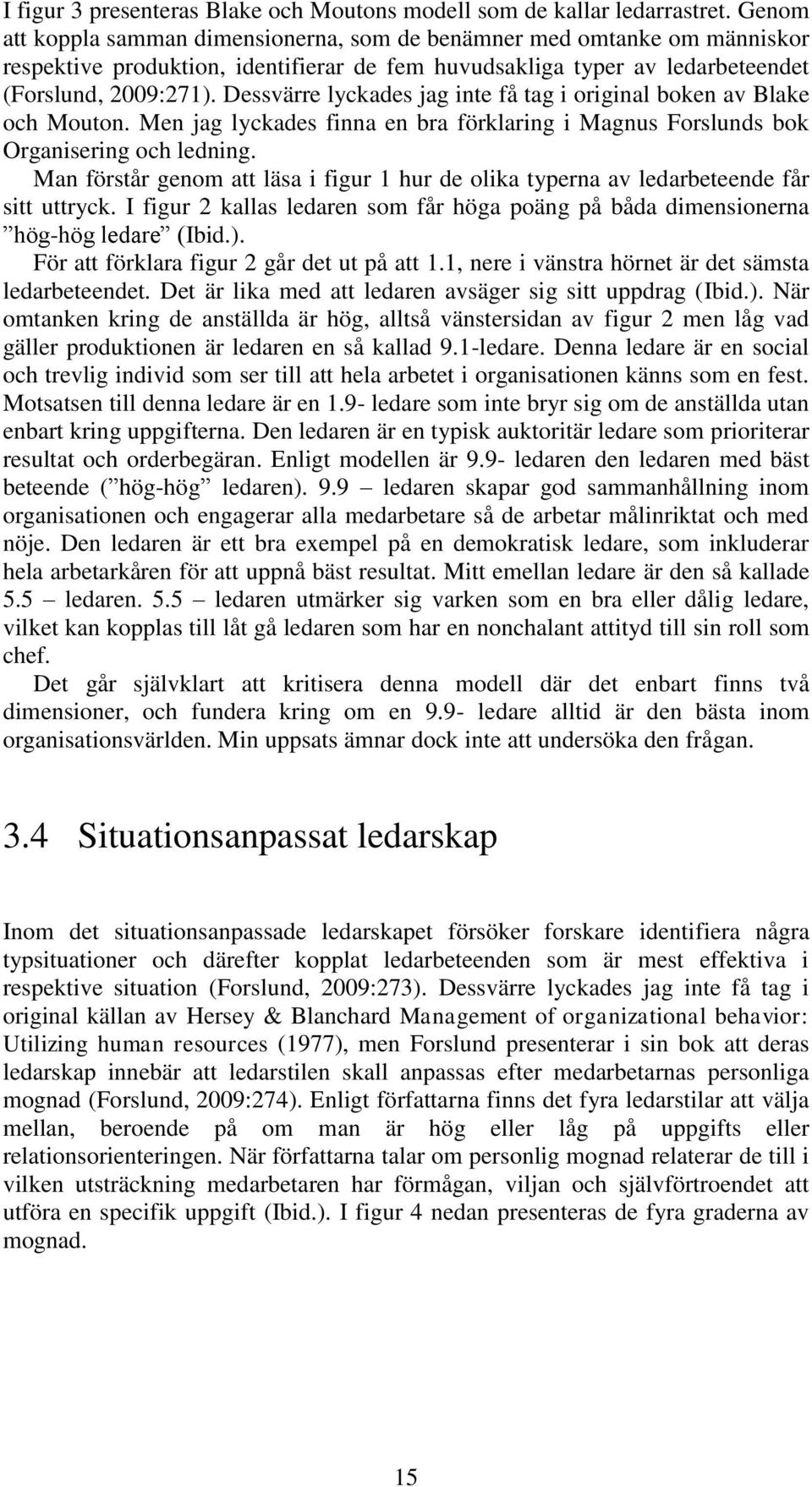 Dessvärre lyckades jag inte få tag i original boken av Blake och Mouton. Men jag lyckades finna en bra förklaring i Magnus Forslunds bok Organisering och ledning.