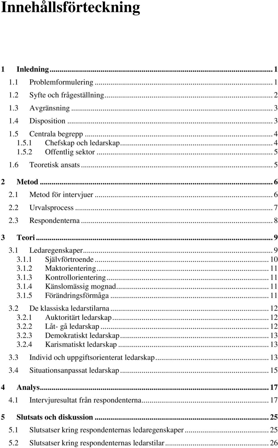 .. 10 3.1.2 Maktorientering... 11 3.1.3 Kontrollorientering... 11 3.1.4 Känslomässig mognad... 11 3.1.5 Förändringsförmåga... 11 3.2 De klassiska ledarstilarna... 12 3.2.1 Auktoritärt ledarskap... 12 3.2.2 Låt- gå ledarskap.