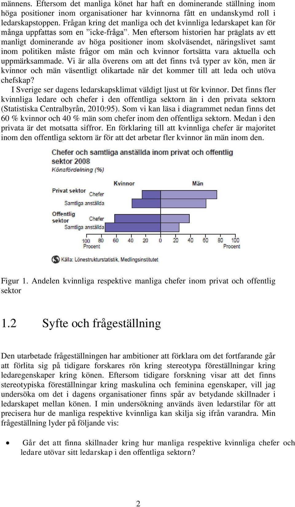 Men eftersom historien har präglats av ett manligt dominerande av höga positioner inom skolväsendet, näringslivet samt inom politiken måste frågor om män och kvinnor fortsätta vara aktuella och