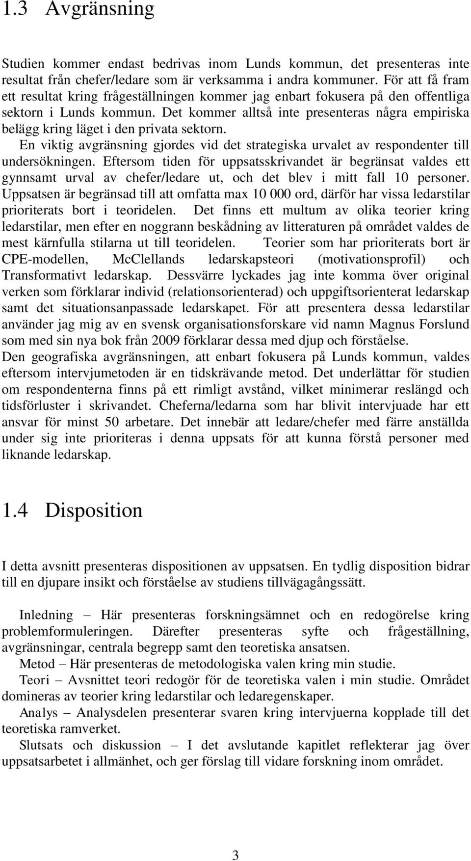 Det kommer alltså inte presenteras några empiriska belägg kring läget i den privata sektorn. En viktig avgränsning gjordes vid det strategiska urvalet av respondenter till undersökningen.