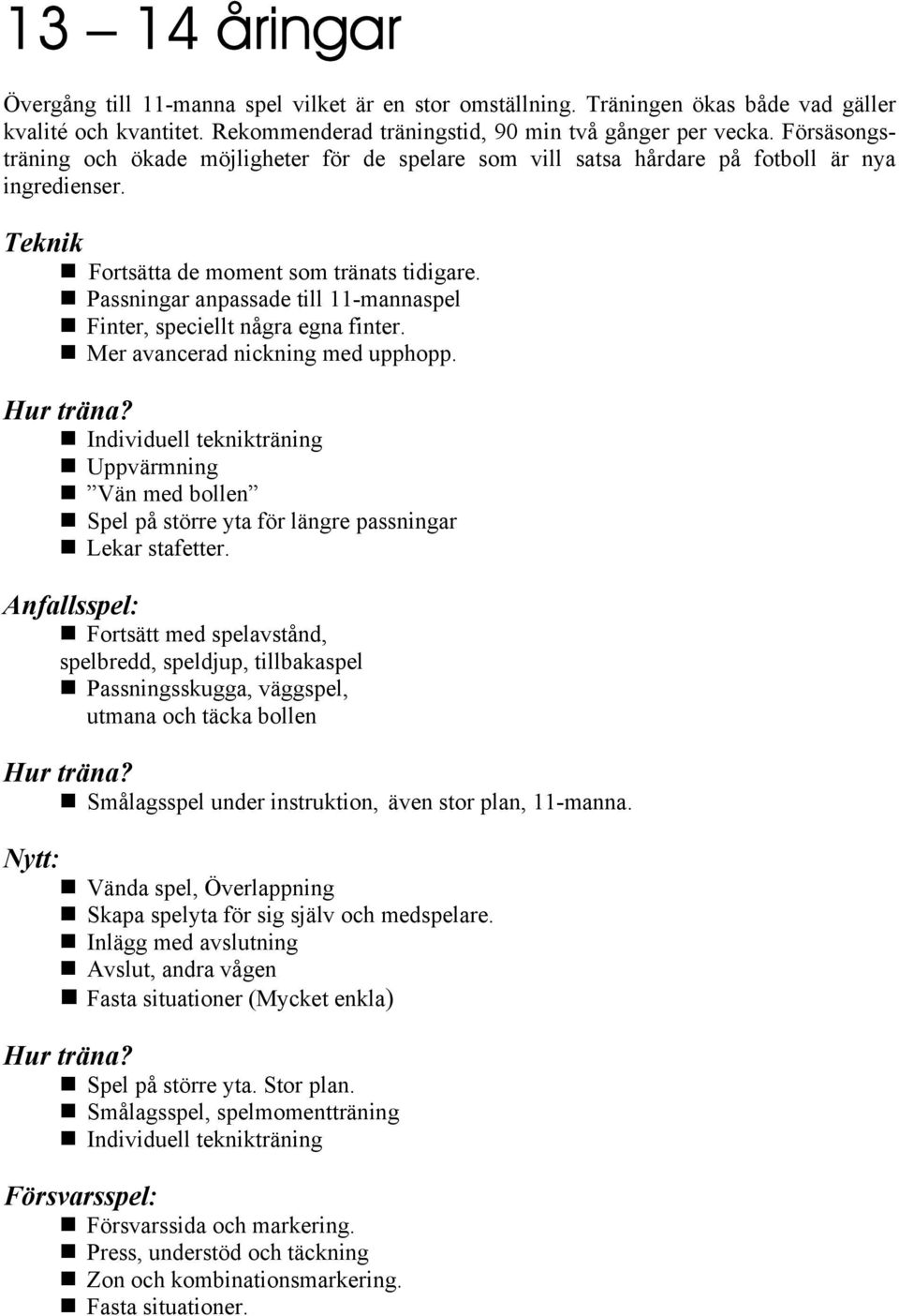 Passningar anpassade till 11-mannaspel Finter, speciellt några egna finter. Mer avancerad nickning med upphopp.