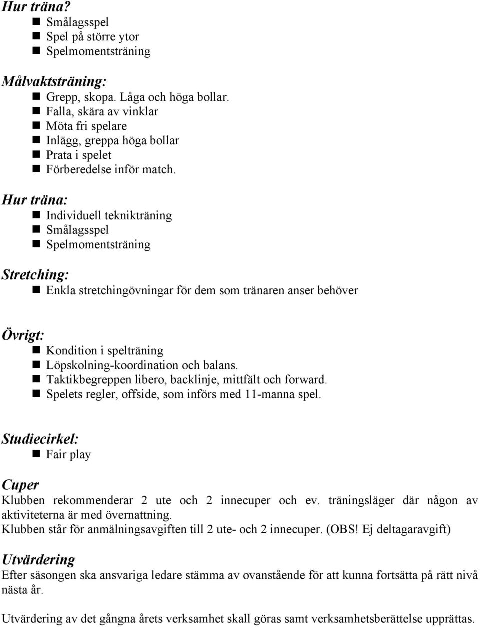 Hur träna: Individuell teknikträning Smålagsspel Spelmomentsträning Stretching: Enkla stretchingövningar för dem som tränaren anser behöver Övrigt: Kondition i spelträning Löpskolning-koordination